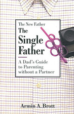 The Single Father: A Dad's Guide to Parenting Without a... - Brott, Armin A.