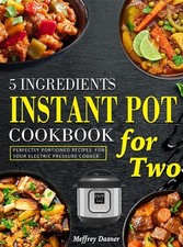 5 Ingredients Instant Pot Cookbook for Two: Perfectly Portioned 
