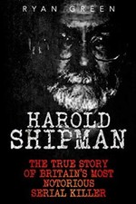 Harold Shipman: The True Story of Britain's Most Notorious Seria