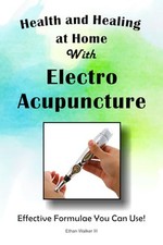 Health and Healing at Home with Electro Acupuncture: Effective Formulae You Can 