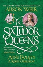 Six Tudor Queens: Anne Boleyn, A King's Obsession: Six Tudor  .9781472227669.