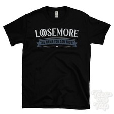 LOOSEMORE THE NAME YOU CAN TRUST T-SHIRT mens & womens novelty family gift idea
