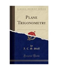 Plane Trigonometry [Classic Reprint], I. C. S. Staff
