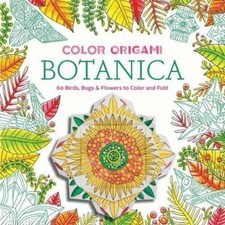 Color Origami: Botanica (Adult Coloring Book): 60 Birds, Bugs & Flowers to Col,