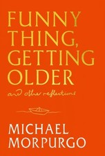 Funny Thing, Getting Older by Michael Morpurgo Hardback