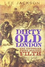 Dirty Old London: The Victorian Fight Against Filth - Lee Jackson