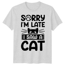 Sorry Im Late I Saw A Cat