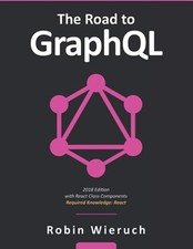 The Road to GraphQL: Your journey to master pragmatic... - Wieruch, Robin