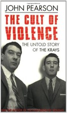 "The Cult Of Violence : " The Untold Story Of The Krays " : By John Pearson"