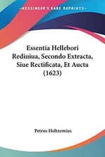 Essentia Hellebori Rediuiua, Secondo Extracta, Siue Rectificata, Et Aucta (1623)