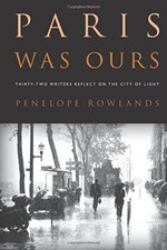 Paris Was Ours: Thirty-Two Writers Reflect on the City of Light-