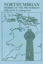 Northumbrian Crosses of the Pre-Norman Age - Collingwood, W. G.