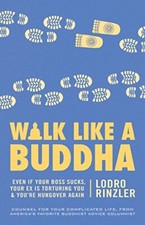 Walk Like a Buddha: Even If Your Boss Sucks, Your Ex Is Torturing You, and You'