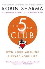 The 5 AM Club: Own Your Morning Elevate Your Life By Robin Sharma