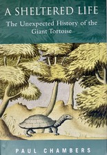 A Sheltered Life: The Unexpected History of the Giant Tortoise by Paul Chambers