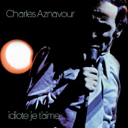 Idiote aime aznavour - je,