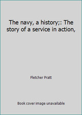 The navy, a history;: The story of a service in action, by Fletcher Pratt
