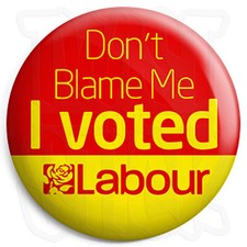Don't Blame Me I Voted Labour - 25mm Election Button Badge, Fridge Magnet Option