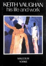 Keith Vaughan: His Life and Work by Yorke, Malcolm
