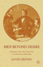 Men Beyond Desire: Manhood, Sex, and Violation in American Literature, Greven, D