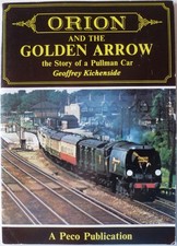 ORION AND THE GOLDEN ARROW, THE STORY OF A PULLMAN CAR - GEOFFREY KICHENSIDE