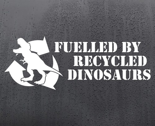 Fuelled recycled dinosaurs - fuelled,