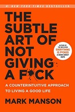 The Subtle Art of Not Giving a F*ck: A Counterintuitive Approach