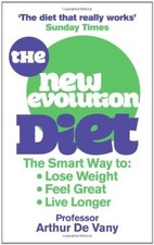 The New Evolution Diet: The Smart Way to Lose Weight, Feel Great and Live Long,