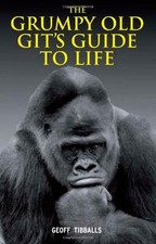 The Grumpy Old Git's Guide to Life By Geoff Tibballs