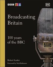 Broadcasting Britain: 100 Years of the BBC, Seatter, Robert, New condition, Book