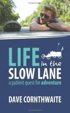 Life in the Slow Lane: A patient quest for adventure-Mr Dave Cornthwaite