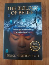 Biology of Belief : Unleashing the Power of Consciousness  by Bruce H. Lipton 