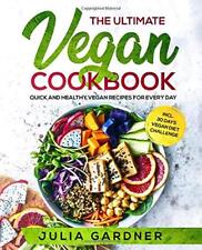 The Ultimate Vegan Cookbook: Quick and Healthy Vegan Recipes For Every Day incl