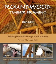 Roundwood Timber Framing: Building Naturally Using Local Resources - Law, Ben