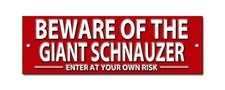 BEWARE OF THE GIANT SCHNAUZER  ENTER AT YOUR OWN RISK METAL SIGN.SECURITY SIGN.
