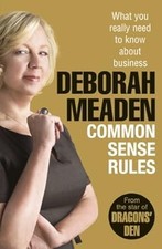 Common Sense Rules: What you really need to know about business, Meaden, Deborah