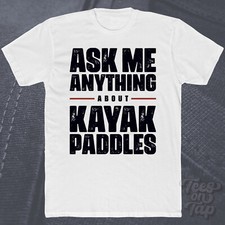 ASK ME ANYTHING ABOUT KAYAK PADDLES T-SHIRT kayaking water sports whitewater