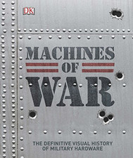 Machines of War: The Definitive Visual History of Military Hardware - DK