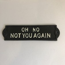 Cast Iron Sign Plaque Wall "OH NO NOT YOU AGAIN" Shed, Gate, Door Humorous