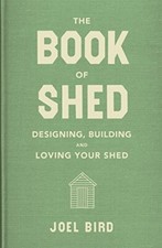 The Book of Shed: Create your perfect garden room with the host... by Bird, Joel