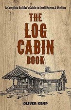 Log Cabin Book: A Complete Builders Guide to Small Homes and Shelters (Dover Cra