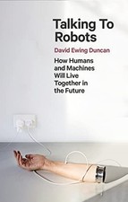 Talking to Robots: How Humans and Machines Will Live Together in
