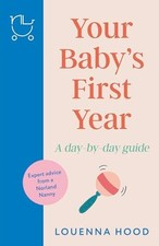 Your Baby's First Year A Day-by-day Guide From An Expert Norland-trained Nanny