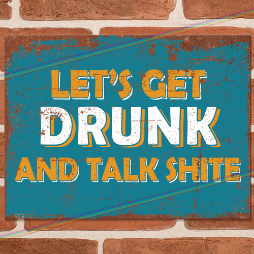 Lets get drunk metal signs - drunk,