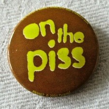 Badge Pin Rude Funny Humour Cheeky Novelty Joke ~ On The Piss