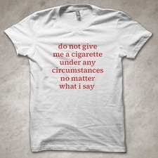 Do not give me a cigarette no matter what I say - funny T-Shirt
