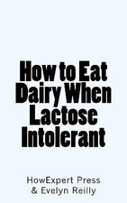 How to Eat Dairy When Lactose Intolerant, HowExpert Press,Yeargain, Brandi, New 