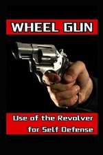 Wheel Gun: Use of the Revolver