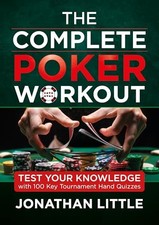 The Complete Poker Workout: Test Your Knowledge with 100 Key Tournament Hand Qu