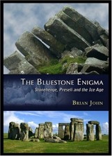 The Bluestone Enigma: Stonehenge, Preseli and the Ice Age By Brian John
